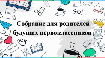 Родительское собрание будущих первоклассников